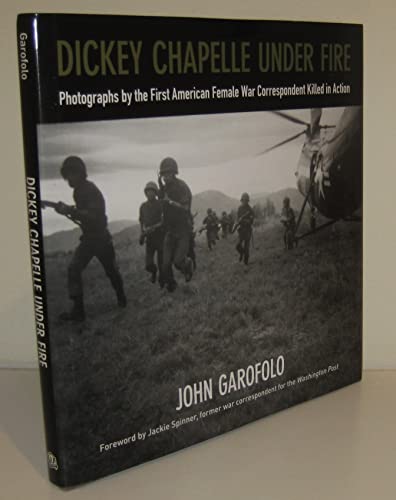 cover image Dickey Chapelle Under Fire: Photographs by the First American Female War Correspondent Killed in Action