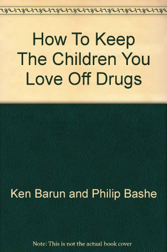 cover image How to Keep the Children You Love Off Drugs: A Prevention and Intervention Guide for Parents of Preschoolers, School-Agers, Preteens, and Teens