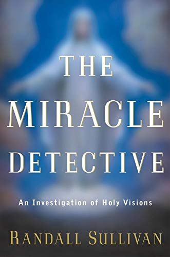 cover image THE MIRACLE DETECTIVE: An Investigation of Holy Visions