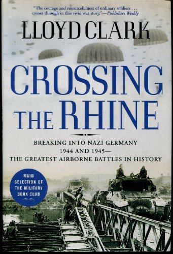 cover image Crossing the Rhine: Breaking into Nazi Germany 1944 and 1945—The Greatest Airborne Battles in History