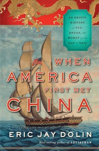 cover image When America First Met China: An Exotic History of Tea, Drugs, and Money in the Age of Sail