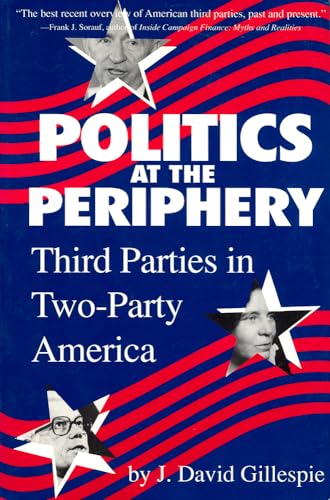 cover image Politics at the Periphery: Third Parties in Two-Party America