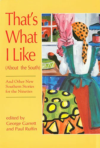 cover image That's What I Like (About the South), and Other New Southern Stories for the Nineties: And Other New Southern Stories for the Nineties