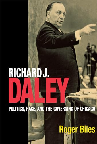 cover image Richard J. Daley: Politics, Race, and the Governing of Chicago