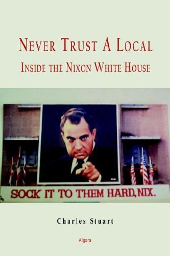 cover image Never Trust a Local: Inside Nixon's Campaign and the White House