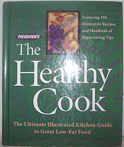 cover image Prevention's the Healthy Cook: Ultimate Illustrated Kitchen Guide to Great Low-Fat Food, Featuring: 450 Homestyle Recipes and Hundreds of Time.......