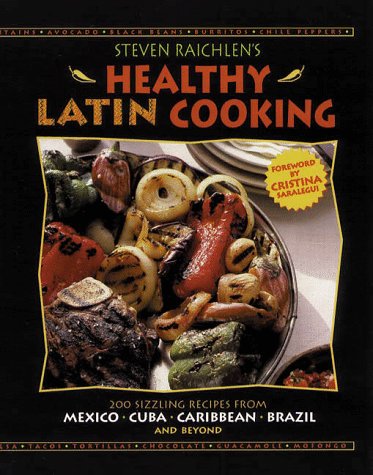 cover image Steven Raichlen's Healthy Latin Cooking: 200 Sizzling Recipes from Mexico, Cuba, the Caribbean, Brazil, and Beyond