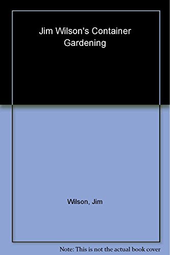 cover image Jim Wilson's Container Gardening: Soils, Plants, Care, and Sites