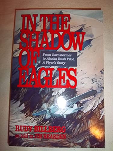 cover image In the Shadow of Eagles: From Barnstormer to Alaska Bush Pilot: A Flyer's Story