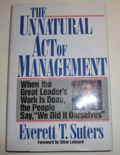 cover image The Unnatural Act of Management: When the Great Leader's Work is Done, the People Say ""We Did It Ourselves""