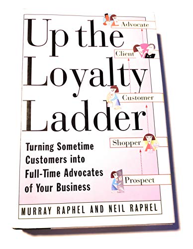 cover image Up the Loyalty Ladder: Turning Sometime Customers Into Full-Time Advocates of Your Business