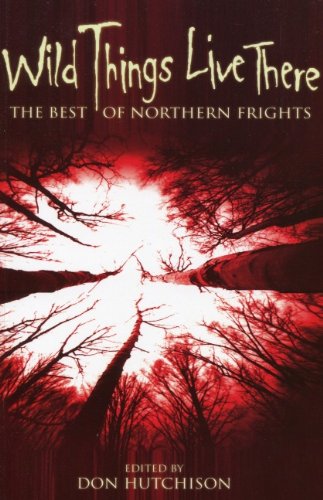cover image Wild Things Live Here: The Best of Northern Frights