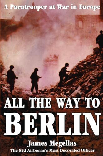 cover image All the Way to Berlin: A Paratrooper at War in Europe