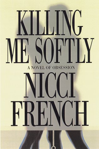 cover image Killing Me Softly: A Novel of Obsession