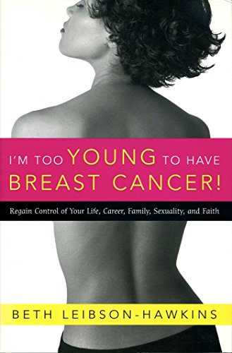 cover image I'm Too Young to Have Breast Cancer!: Regain Control of Your Life, Career, Family, Sexuality, and Faith