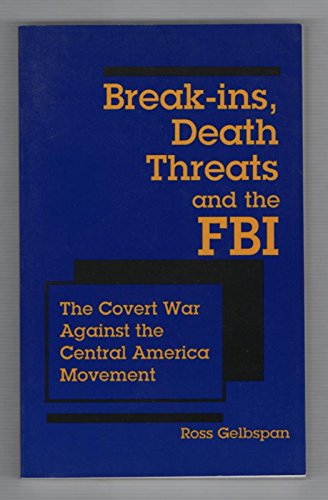 cover image Break-Ins, Death Threats and the FBI: The Covert War Against the Central America Movement