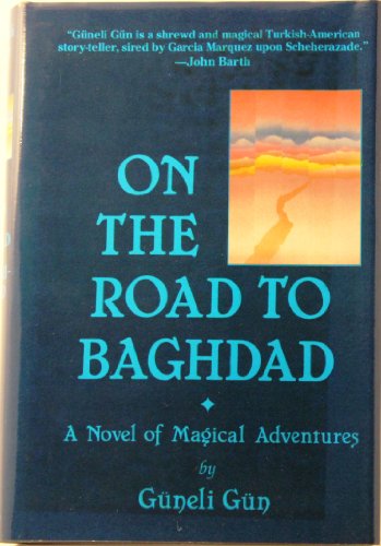 cover image On the Road to Baghdad: A Picaresque Novel of Magical Adventures, Begged, Borrowed, and Stolen from the Thousand and One Nig