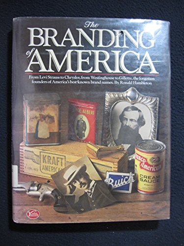 cover image The Branding of America: From Levi Strauss to Chrysler, from Westinghouse to Gillette, the Forgotten Fathers of America's Best-Known Brand Name