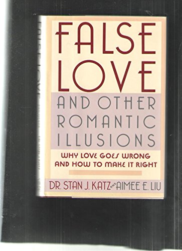 cover image False Love and Other Romantic Illusions: Why Love Goes Wrong and How to Make It Right