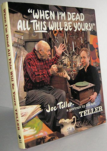 cover image When I'm Dead All This Will Be Yours: Joe Teller -- A Portrait by His Kid