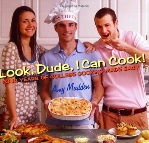 cover image Look, Dude, I Can Cook!: Four Years of College Cooking Made Easy