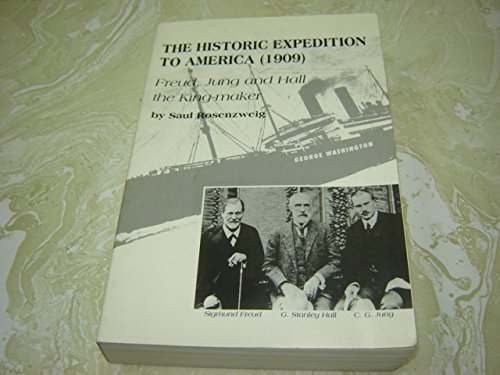 cover image The Historic Expedition to America (1909): Freud, Jung, and Hall the King-Maker, with G. Stanley Hall as Host and William James as Guest