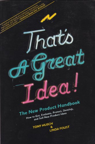 cover image That's a Great Idea!: The New Product Handbook: How to Get, Evaluate, Protect, Develop and Sell New Product Ideas