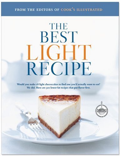 cover image The Best Light Recipe: Would You Make 28 Light Cheesecakes to Find One You'd Actually Want to Eat? We Did. Here Are 300 Lower Fat Recipes Tha