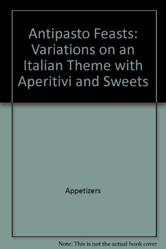 cover image Antipasto Feasts: Variations on an Italian Theme with Aperitivi and Sweets