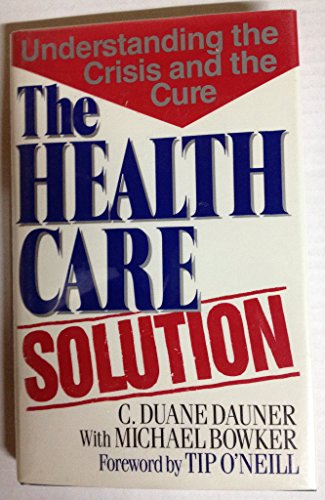 cover image The Health Care Solution: Understanding the Crisis and the Cure