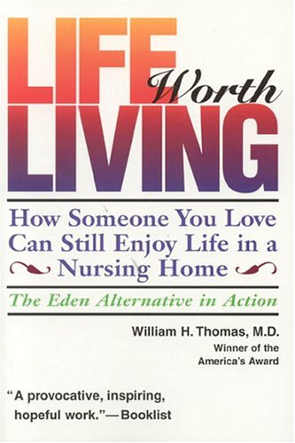 cover image Life Worth Living: How Someone You Love Can Still Enjoy Life in a Nursing Home; The Eden Alternative in Action