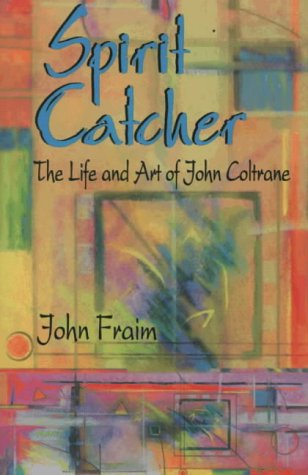 cover image Spirit Catcher: The Life and Art of John Coltrane