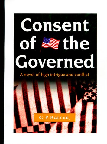 cover image Consent of the Governed: A Political Novel of High Intrigue and Conflict
