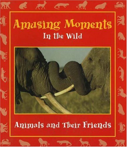 cover image Amusing Moments in the Wild: Animals and Their Friends