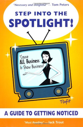 cover image Step into the Spotlight! 'Cause All Business Is Show Business!: A Guide to Getting Noticed