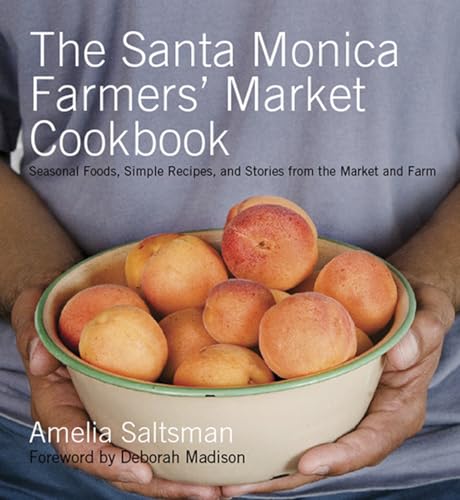 cover image The Santa Monica Farmers' Market Cookbook: Seasonal Foods, Simple Recipes, and Stories from the Market and Farm