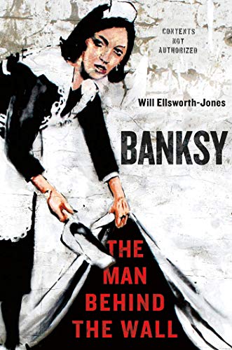 cover image Banksy: 
The Man Behind the Wall