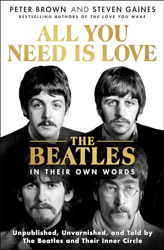 cover image All You Need Is Love: The Beatles in Their Own Words: Unpublished, Unvarnished, and Told by the Beatles and Their Inner Circle