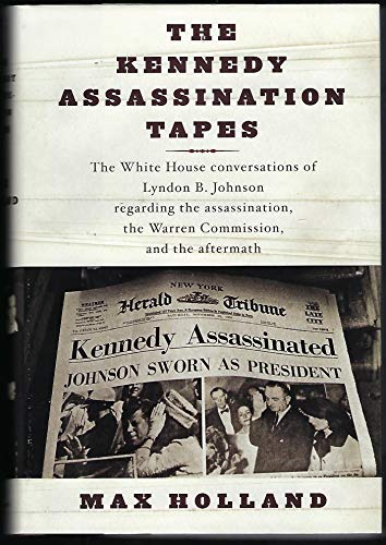cover image THE KENNEDY ASSASSINATION TAPES: The White House Conversations of Lyndon B. Johnson Regarding the Assassination, the Warren Commission, and the Aftermath
