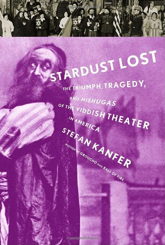 cover image Stardust Lost: The Triumph, Tragedy, and Mishugas of the Yiddish Theater in America