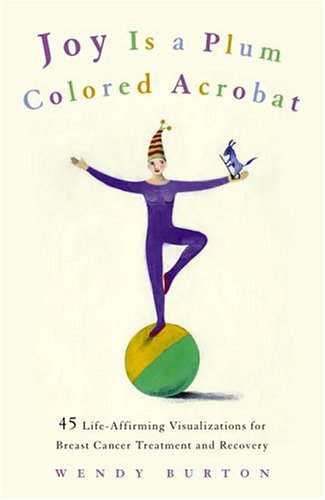 cover image JOY IS A PLUM COLORED ACROBAT: 45 Life-Affirming Visualizations for Breast Cancer Treatment and Aftercare