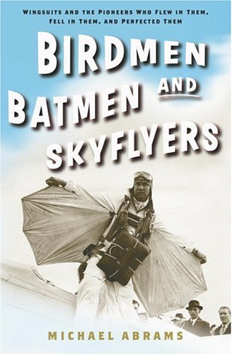 cover image Birdmen, Batmen and Skyflyers: Wingsuits and the Pioneers Who Flew Them, Fell in Them and Perfected Them