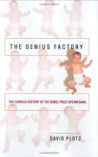 cover image THE GENIUS FACTORY: The Curious History of the Nobel Prize Sperm Bank