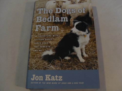 cover image THE DOGS OF BEDLAM FARM: An Adventure with Sixteen Sheep, Three Dogs, Two Donkeys, and Me