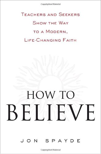 cover image How to Believe: Teachers and Seekers Show the Way to a Modern, Life-Changing Faith