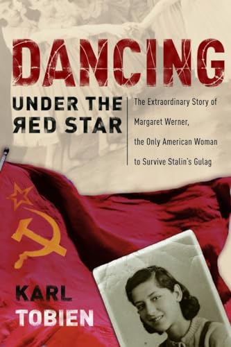 cover image Dancing Under the Red Star: The Extraordinary Story of Margaret Werner, the Only American Woman to Survive Stalin's Gulag