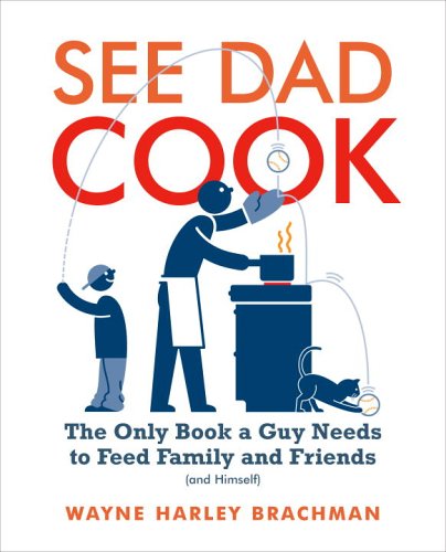 cover image See Dad Cook: The Only Book a Guy Needs to Feed Family and Friends (and Himself)