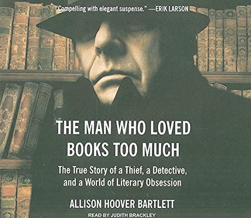 cover image The Man Who Loved Books Too Much: The True Story of a Thief, a Detective, and a World of Literary Obsession