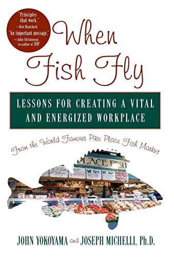 cover image When Fish Fly: Lessons for Creating a Vital and Energized Workplace from the World Famous Pike Place Fish Market
