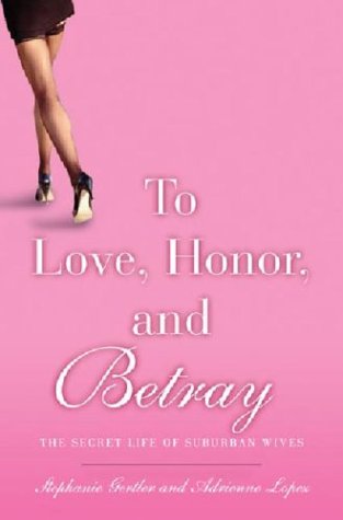cover image TO LOVE, HONOR, AND BETRAY: The Secret Life of Suburban Wives